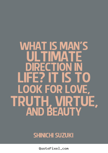 What is man's ultimate direction in life? it is to look for.. Shinichi Suzuki top life quote