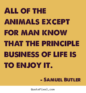 Samuel Butler picture quotes - All of the animals except for man know that the.. - Life quote