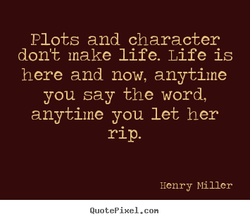 Diy picture quotes about life - Plots and character don't make life. life is here and..