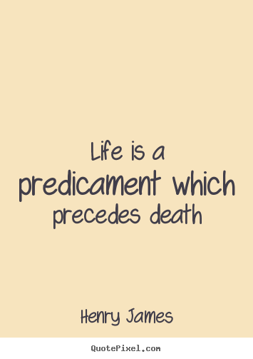How to make picture quotes about life - Life is a predicament which precedes death