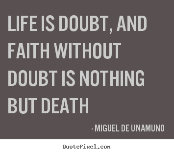 Quotes about life - Life is doubt, and faith without doubt is nothing but death