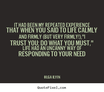 Olga Ilyin photo quotes - It had been my repeated experience that when you said to.. - Life quotes
