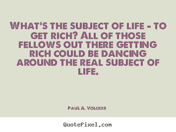 How to make image quotes about life - What's the subject of life - to get rich? all of those fellows..