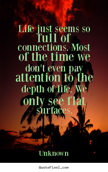 Diy photo quotes about life - Life just seems so full of connections. most of the..