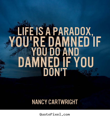 Nancy Cartwright picture quotes - Life is a paradox, you're damned if you do and damned if.. - Life sayings