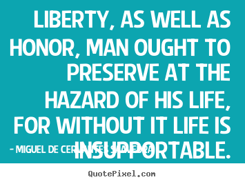 Quotes about life - Liberty, as well as honor, man ought to preserve..