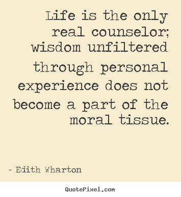Quotes about life - Life is the only real counselor; wisdom unfiltered through personal..