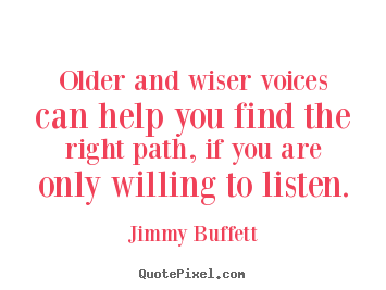 Life quotes - Older and wiser voices can help you find the right path,..