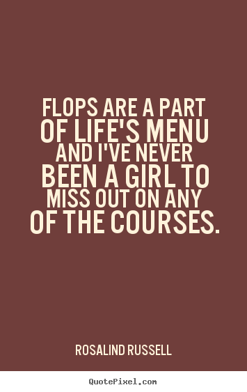 Rosalind Russell picture quotes - Flops are a part of life's menu and i've never.. - Life quotes