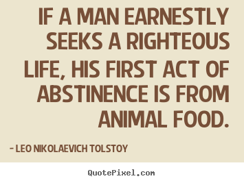 Design picture quotes about life - If a man earnestly seeks a righteous life, his..