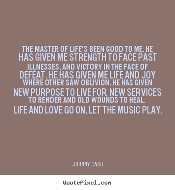 Johnny Cash picture quotes - The master of life's been good to me. he has.. - Life sayings