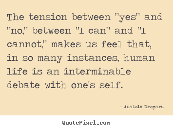 Anatole Broyard image quote - The tension between "yes" and "no," between "i.. - Life quotes