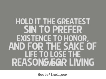 Juvenal picture quotes - Hold it the greatest sin to prefer existence to honor, and for the sake.. - Life quotes