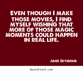 Even though i make those movies, i find myself wishing that more.. Jane Seymour  life sayings