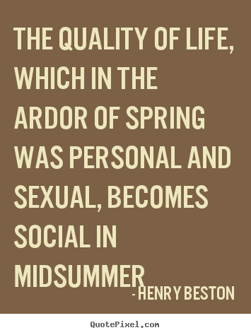 Quote about life - The quality of life, which in the ardor of spring was personal..
