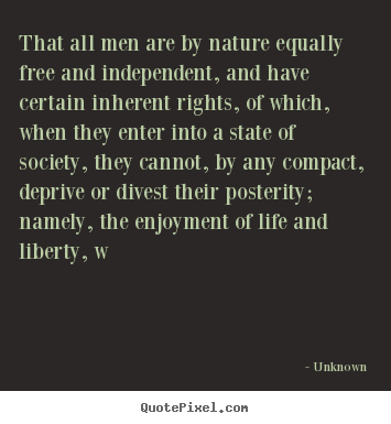 Quote about life - That all men are by nature equally free and..