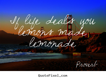If life deals you lemons made lemonade Proverb great life sayings