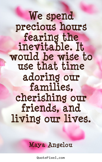 Create graphic picture quotes about life - We spend precious hours fearing the inevitable...