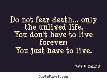 Natalie Babbitt picture quotes - Do not fear death... only the unlived life.you don't have.. - Life sayings