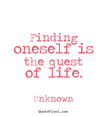 Life quote - Finding oneself is the quest of life.