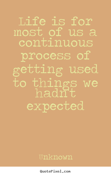 Quotes about life - Life is for most of us a continuous process of getting..