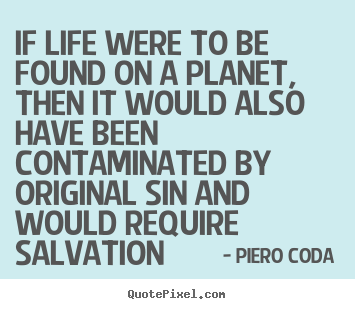 If life were to be found on a planet, then it would also have been contaminated.. Piero Coda famous life quotes