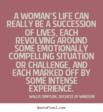 Life quotes - A woman's life can really be a succession of lives, each revolving..