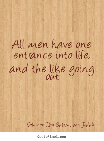 Life sayings - All men have one entrance into life, and the like going out