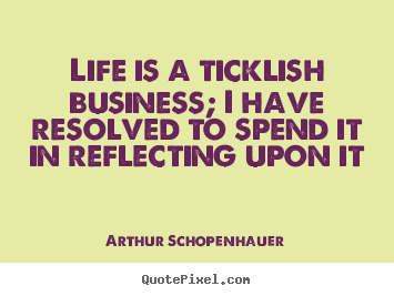 Create your own image quotes about life - Life is a ticklish business; i have resolved to spend it..