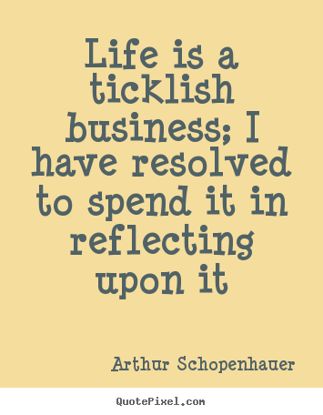 Life quotes - Life is a ticklish business; i have resolved..