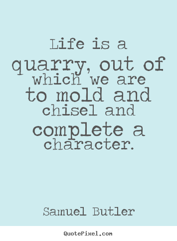 Design your own picture quotes about life - Life is a quarry, out of which we are to..
