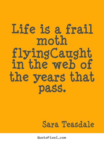 Life quote - Life is a frail moth flyingcaught in the web of the years..