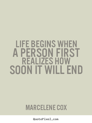 Quotes about life - Life begins when a person first realizes how soon..