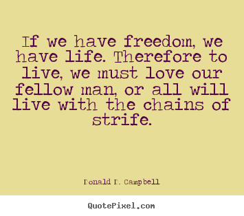Life quotes - If we have freedom, we have life. therefore to live, we must..