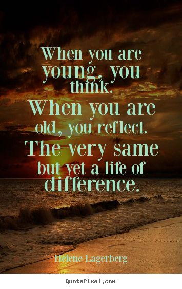 When you are young, you think.when you are old, you.. Helene Lagerberg popular life quotes