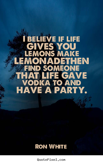 How to make image quotes about life - I believe if life gives you lemons make lemonadethen..