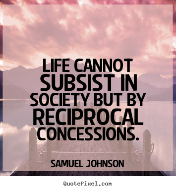 Create your own poster quote about life - Life cannot subsist in society but by reciprocal concessions.
