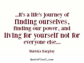 Mariska Hargitay photo quotes - ...it's a life's journey of finding ourselves, finding our power, and.. - Life quote