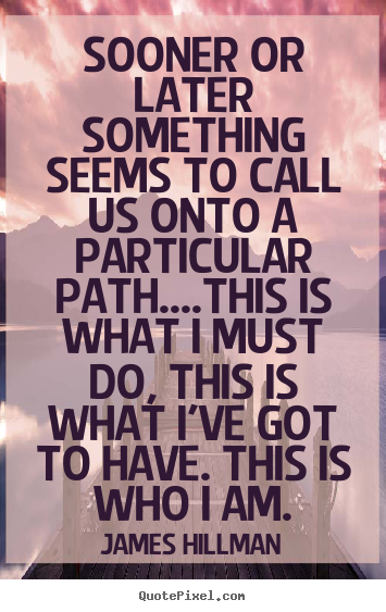 James Hillman picture quotes - Sooner or later something seems to call us.. - Life quotes