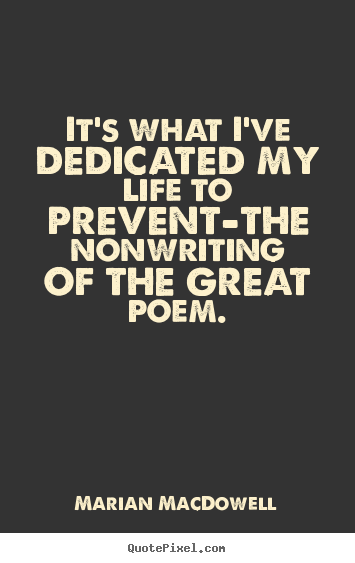Marian MacDowell picture quote - It's what i've dedicated my life to prevent-the.. - Life quotes