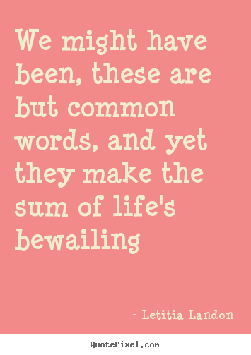 We might have been, these are but common words, and yet.. Letitia Landon popular life quotes