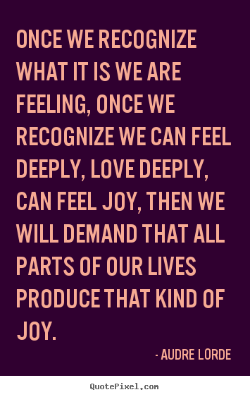 Quotes about life - Once we recognize what it is we are feeling,..