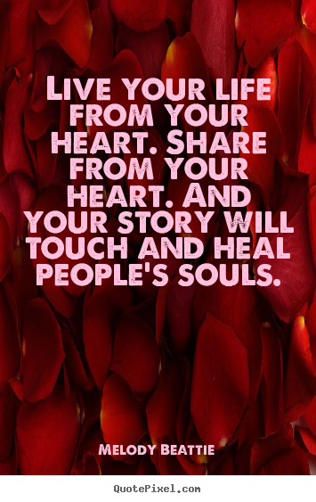 Melody Beattie picture quotes - Live your life from your heart. share from your heart... - Life quotes