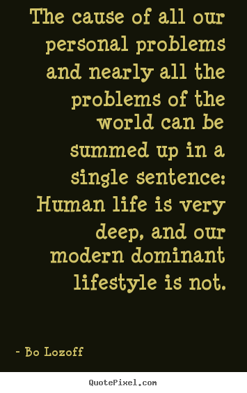 Quotes about life - The cause of all our personal problems and..