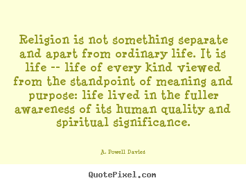Make personalized picture quotes about life - Religion is not something separate and apart from ordinary life. it is..