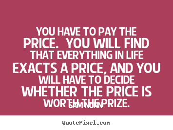 Sam Nunn poster quote - You have to pay the price. you will find that everything.. - Life quotes