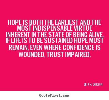 Quotes about life - Hope is both the earliest and the most indispensable..