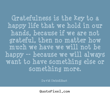 David Steindl-Rast photo quotes - Gratefulness is the key to a happy life that we.. - Life quotes