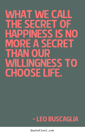 Quotes about life - What we call the secret of happiness is no more..