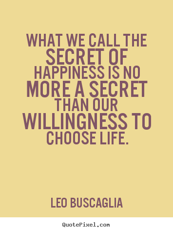 Create graphic picture quotes about life - What we call the secret of happiness is no more a secret..